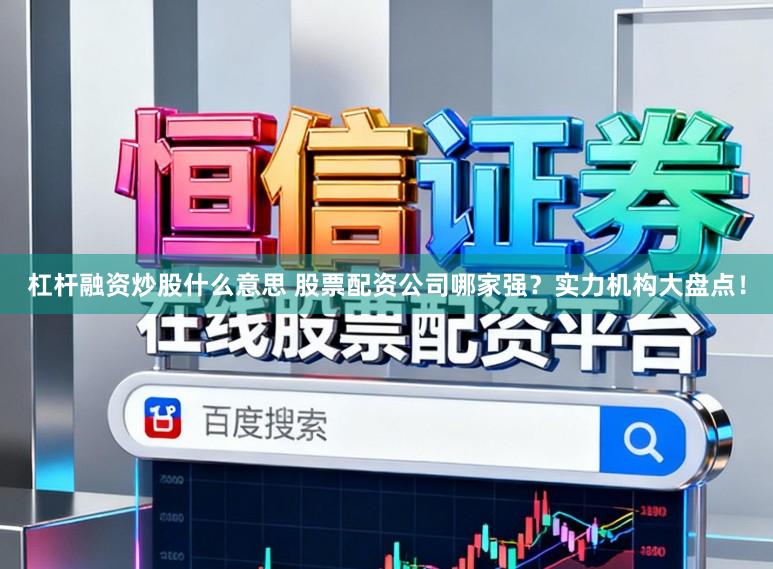 杠杆融资炒股什么意思 股票配资公司哪家强？实力机构大盘点！