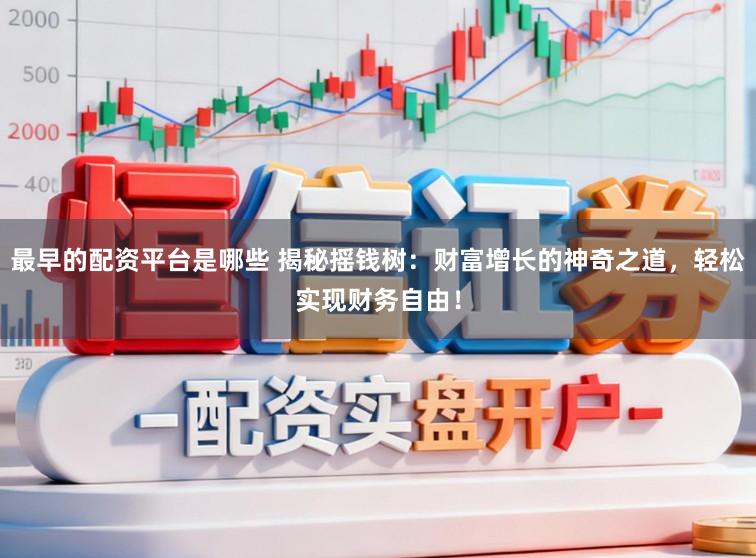 最早的配资平台是哪些 揭秘摇钱树：财富增长的神奇之道，轻松实现财务自由！