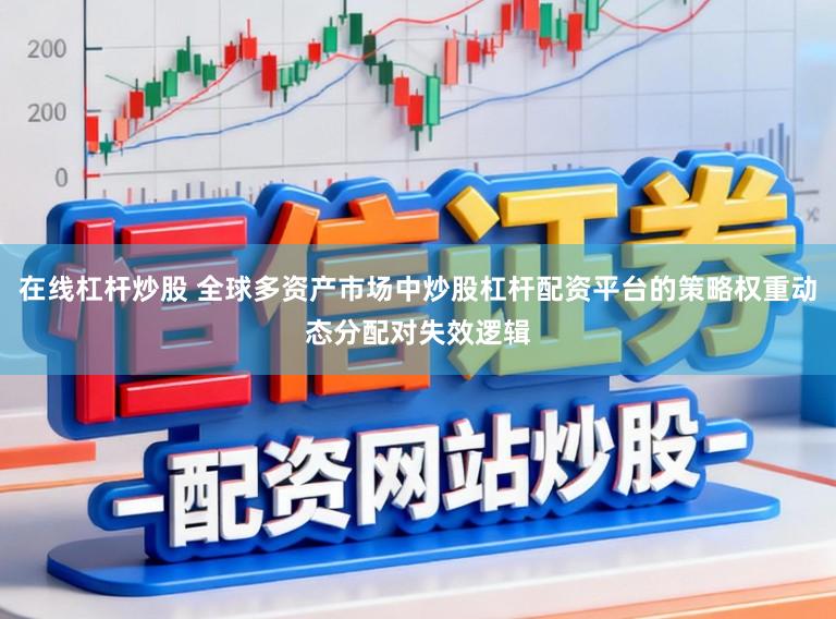 在线杠杆炒股 全球多资产市场中炒股杠杆配资平台的策略权重动态分配对失效逻辑