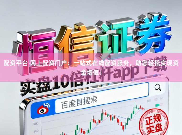 配资平台 网上配资门户：一站式在线配资服务，助您轻松实现资金增值！