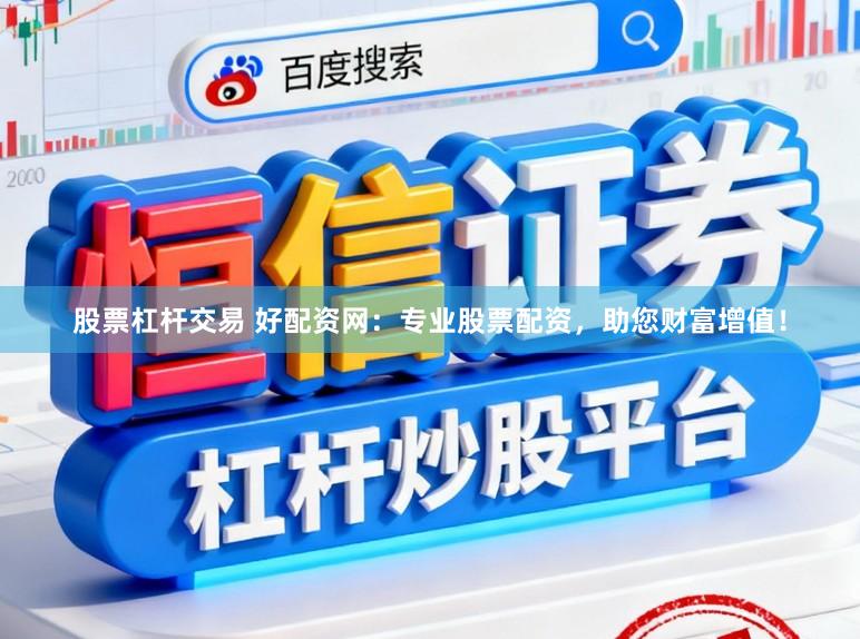 股票杠杆交易 好配资网：专业股票配资，助您财富增值！