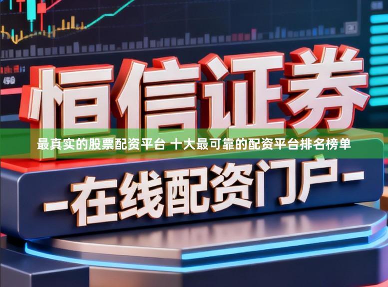 最真实的股票配资平台 十大最可靠的配资平台排名榜单