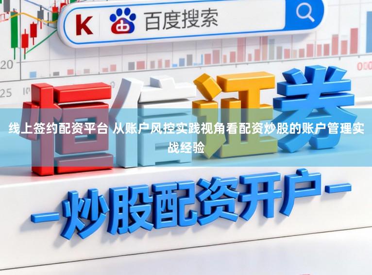 线上签约配资平台 从账户风控实践视角看配资炒股的账户管理实战经验