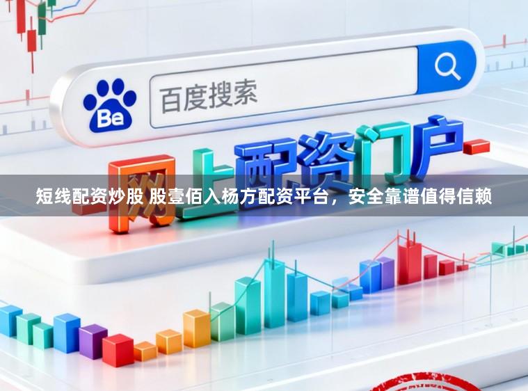短线配资炒股 股壹佰入杨方配资平台，安全靠谱值得信赖