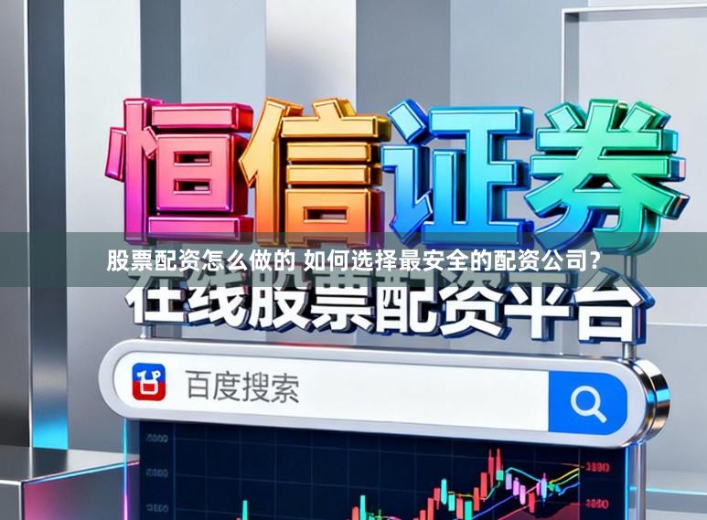 股票配资怎么做的 如何选择最安全的配资公司？