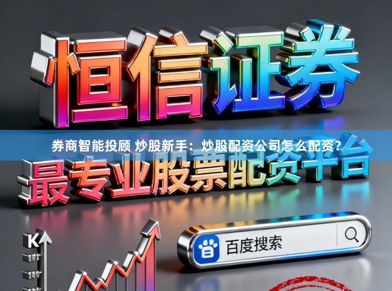 券商智能投顾 炒股新手：炒股配资公司怎么配资？