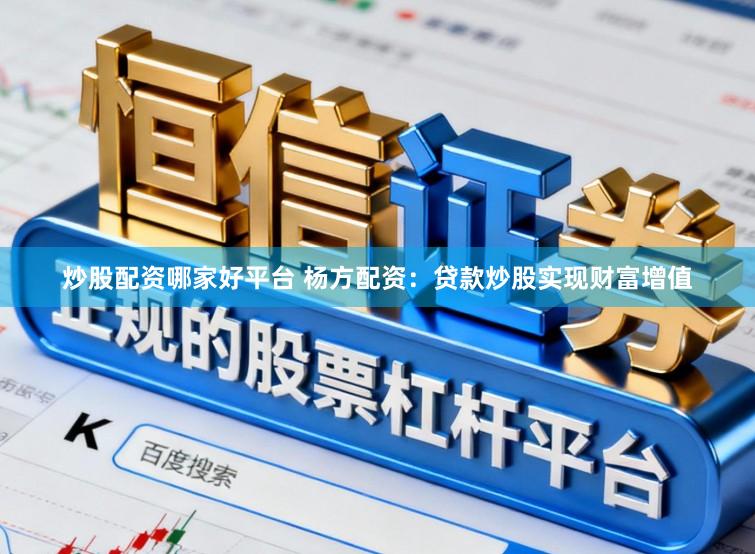 炒股配资哪家好平台 杨方配资：贷款炒股实现财富增值