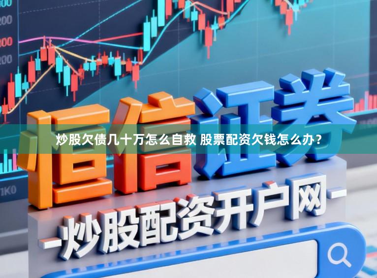 炒股欠债几十万怎么自救 股票配资欠钱怎么办？