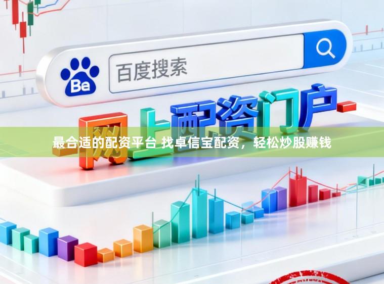 最合适的配资平台 找卓信宝配资，轻松炒股赚钱