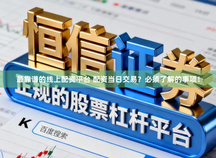 最靠谱的线上配资平台 配资当日交易？必须了解的事项！