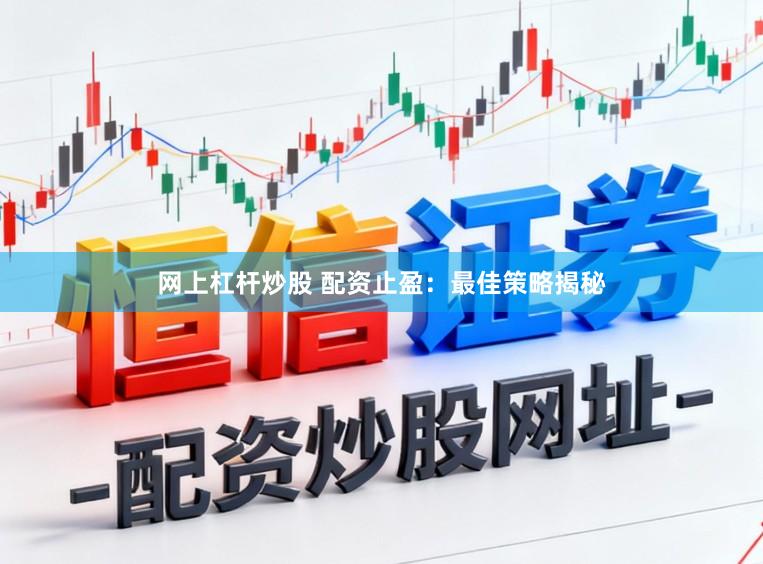 网上杠杆炒股 配资止盈：最佳策略揭秘